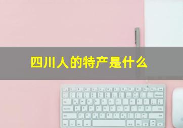 四川人的特产是什么