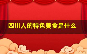 四川人的特色美食是什么