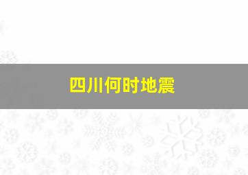 四川何时地震