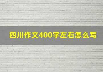 四川作文400字左右怎么写