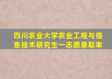 四川农业大学农业工程与信息技术研究生一志愿录取率