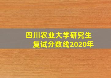 四川农业大学研究生复试分数线2020年