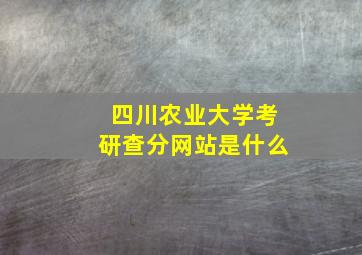 四川农业大学考研查分网站是什么