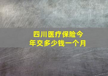 四川医疗保险今年交多少钱一个月