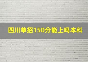 四川单招150分能上吗本科