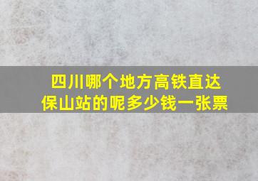 四川哪个地方高铁直达保山站的呢多少钱一张票