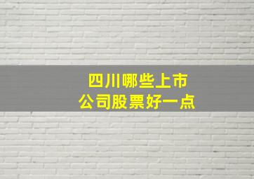 四川哪些上市公司股票好一点