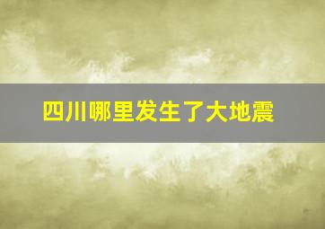 四川哪里发生了大地震