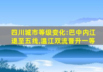 四川城市等级变化:巴中内江退至五线,温江双流晋升一等