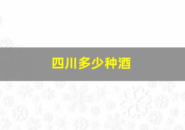 四川多少种酒