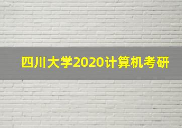 四川大学2020计算机考研