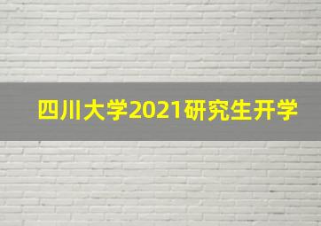 四川大学2021研究生开学