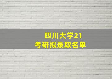 四川大学21考研拟录取名单