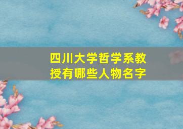 四川大学哲学系教授有哪些人物名字