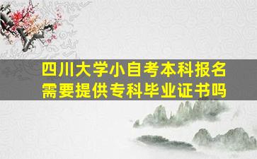 四川大学小自考本科报名需要提供专科毕业证书吗