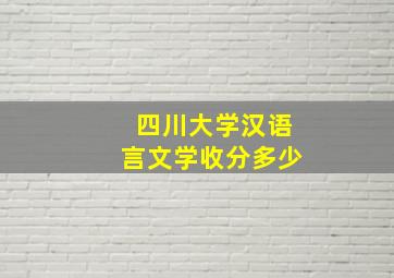 四川大学汉语言文学收分多少