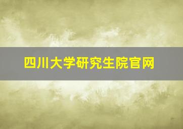 四川大学研究生院官网