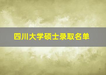 四川大学硕士录取名单