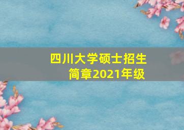 四川大学硕士招生简章2021年级