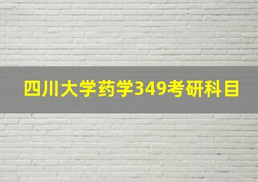 四川大学药学349考研科目