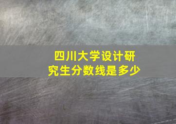 四川大学设计研究生分数线是多少