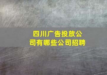 四川广告投放公司有哪些公司招聘