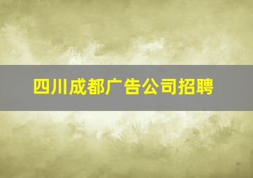 四川成都广告公司招聘