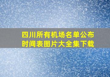 四川所有机场名单公布时间表图片大全集下载