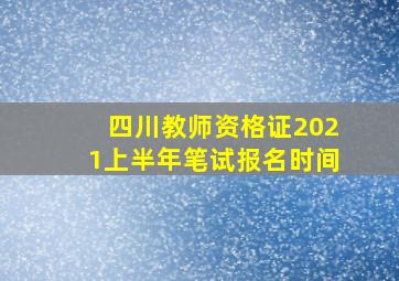 四川教师资格证2021上半年笔试报名时间