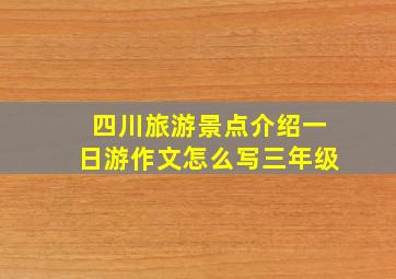 四川旅游景点介绍一日游作文怎么写三年级