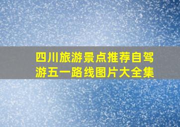 四川旅游景点推荐自驾游五一路线图片大全集