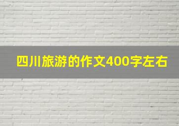 四川旅游的作文400字左右