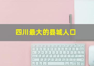 四川最大的县城人口