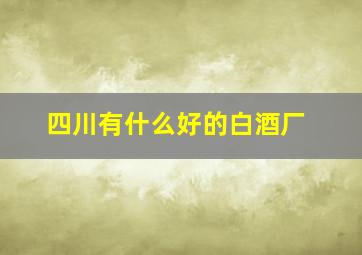 四川有什么好的白酒厂