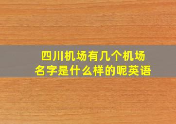 四川机场有几个机场名字是什么样的呢英语