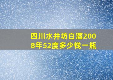 四川水井坊白酒2008年52度多少钱一瓶