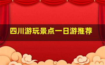 四川游玩景点一日游推荐