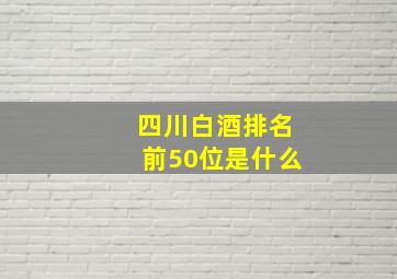 四川白酒排名前50位是什么