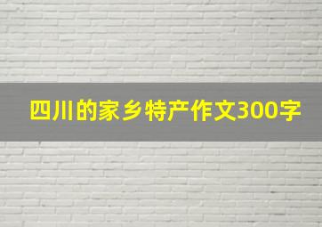 四川的家乡特产作文300字