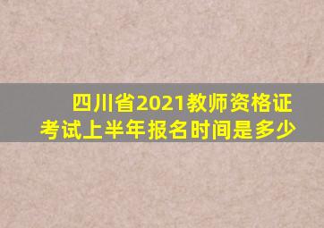 四川省2021教师资格证考试上半年报名时间是多少