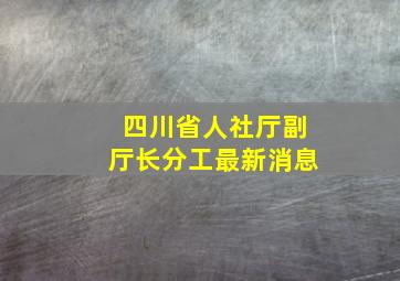 四川省人社厅副厅长分工最新消息