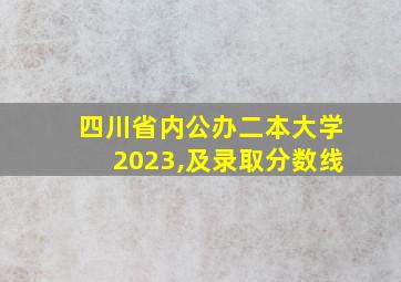 四川省内公办二本大学2023,及录取分数线