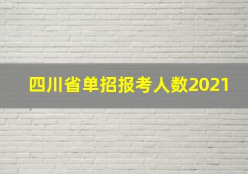 四川省单招报考人数2021