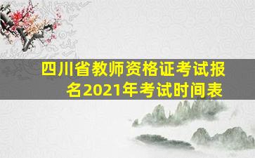 四川省教师资格证考试报名2021年考试时间表