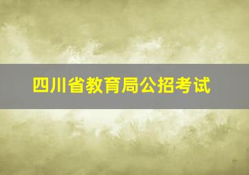 四川省教育局公招考试