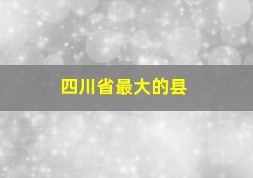 四川省最大的县