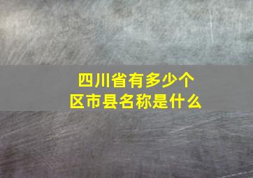 四川省有多少个区市县名称是什么