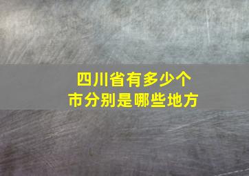 四川省有多少个市分别是哪些地方