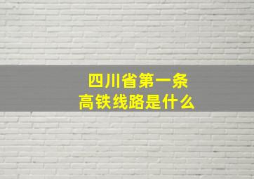 四川省第一条高铁线路是什么