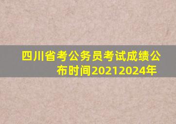 四川省考公务员考试成绩公布时间20212024年